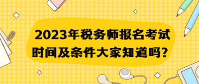 2023年稅務(wù)師報(bào)名考試時(shí)間及條件大家知道嗎？