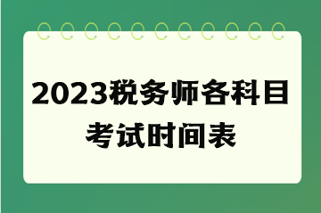 2023稅務(wù)師各科目考試時間表