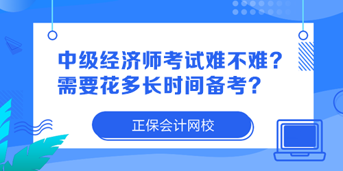 中級(jí)經(jīng)濟(jì)師考試難不難？需要花多長(zhǎng)時(shí)間備考？