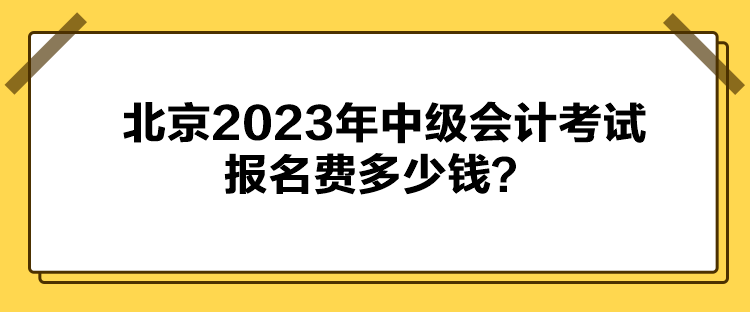 北京2023年中級(jí)會(huì)計(jì)考試報(bào)名費(fèi)多少錢？