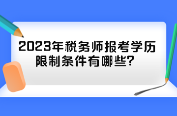 2023年稅務(wù)師報(bào)考學(xué)歷限制條件有哪些？