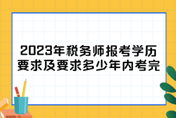 2023年稅務師報考學歷要求及要求多少年內考完