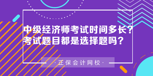 中級經(jīng)濟師考試時間多長？中級經(jīng)濟師考試題目都是選擇題嗎？