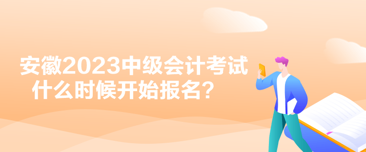 安徽2023中級會(huì)計(jì)考試什么時(shí)候開始報(bào)名？