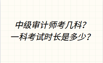 中級(jí)審計(jì)師考幾科？一科考試時(shí)長(zhǎng)是多少？