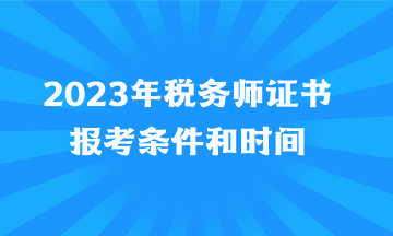 2023年稅務(wù)師證書(shū)報(bào)考條件和時(shí)間