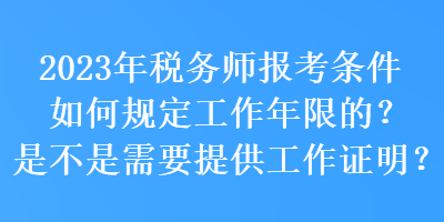 2023年稅務(wù)師報考條件如何規(guī)定工作年限的？是不是需要提供工作證明？