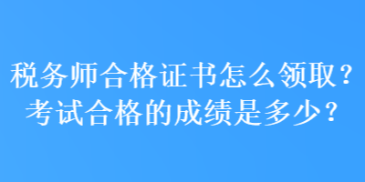 稅務師合格證書怎么領??？考試合格的成績是多少？