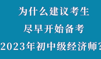 為什么建議考生盡早開(kāi)始備考2023年初中級(jí)經(jīng)濟(jì)師？