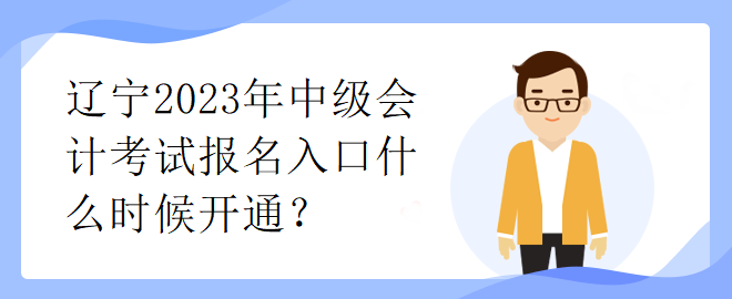 遼寧2023年中級(jí)會(huì)計(jì)考試報(bào)名入口什么時(shí)候開通？