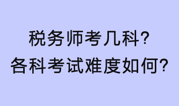 稅務(wù)師考幾科？各科考試難度如何？