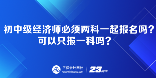 初中級經(jīng)濟師必須兩科一起報名嗎？可以只報一科嗎？