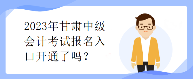 2023年甘肅中級會計考試報名入口開通了嗎？