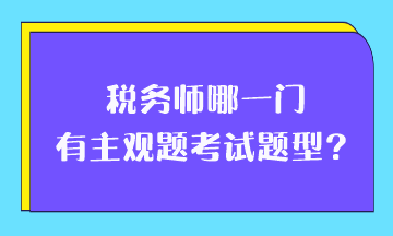 稅務(wù)師哪一門(mén)有主觀題考試題型？