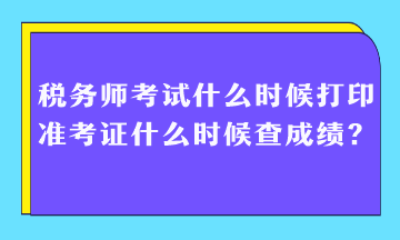 稅務(wù)師考試什么時(shí)候打印準(zhǔn)考證什么時(shí)候查成績？