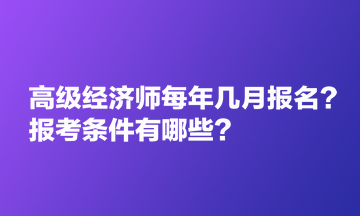 高級經(jīng)濟(jì)師每年幾月報(bào)名？報(bào)考條件有哪些？