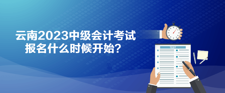 云南2023中級會計考試報名什么時候開始？