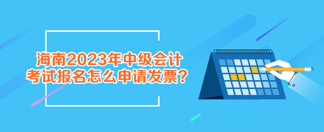 報(bào)名海南2023年中級(jí)會(huì)計(jì)考試怎么申請(qǐng)發(fā)票？