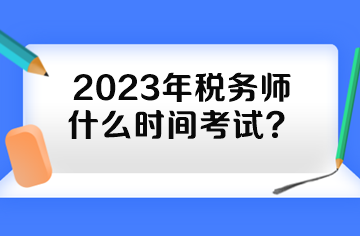 2023年稅務(wù)師什么時(shí)間考試？