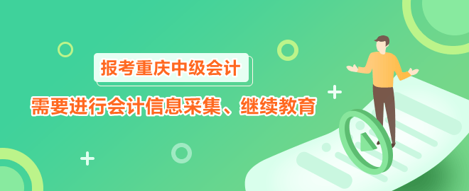 報考2023年重慶中級會計職稱需要進(jìn)行會計信息采集、繼續(xù)教育