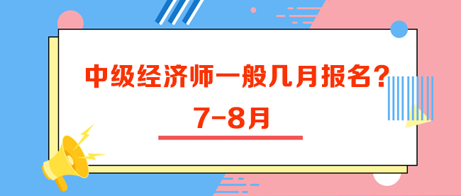 中級(jí)經(jīng)濟(jì)師一般幾月報(bào)名？