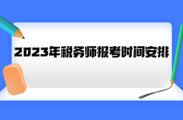 2023年稅務(wù)師報(bào)考時(shí)間安排