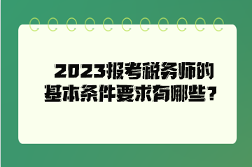 2023報(bào)考稅務(wù)師的基本條件要求有哪些？