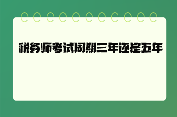 稅務(wù)師考試周期三年還是五年？