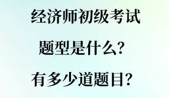 經(jīng)濟師初級考試題型是什么？有多少道題目？