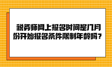 稅務(wù)師網(wǎng)上報名時間是幾月份開始報名條件限制年齡嗎