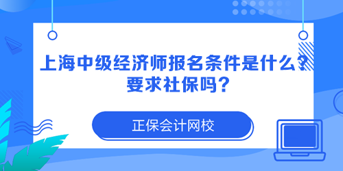 上海中級經(jīng)濟師報名條件是什么？要求社保嗎？