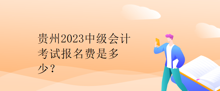 貴州2023中級會計(jì)考試報(bào)名費(fèi)是多少？