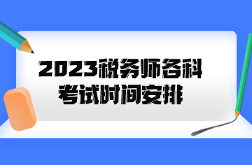 2023稅務(wù)師各科考試時(shí)間安排