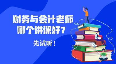 稅務(wù)師財(cái)務(wù)與會(huì)計(jì)哪個(gè)老師講課比較好