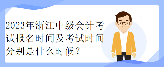 2023年浙江中級會計(jì)考試報名時間及考試時間分別是什么時候？