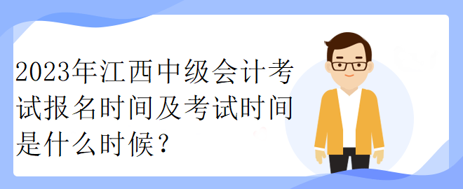 2023年江西中級會計考試報名時間及考試時間是什么時候？