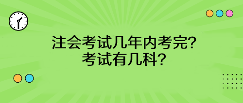 注會考試幾年內(nèi)考完？考試有幾科？