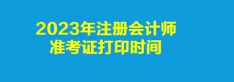 2023年注冊會計師準(zhǔn)考證打印時間是幾點(diǎn)到幾點(diǎn)？打印入口是什么？