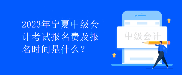 2023年寧夏中級(jí)會(huì)計(jì)考試報(bào)名費(fèi)及報(bào)名時(shí)間是什么？