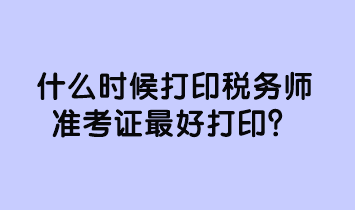 什么時候打印稅務師準考證最好打印