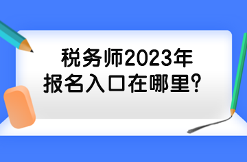 稅務(wù)師2023年報名入口在哪里？