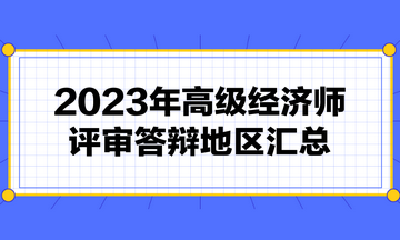 高級經(jīng)濟師評審需要答辯嗎？2023年高級經(jīng)濟師評審答辯地區(qū)匯總