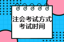 注會考試方式是什么？考試時間如何安排？