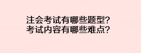 注會考試有哪些題型？考試內(nèi)容有哪些難點？