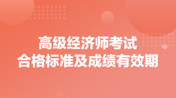 高級(jí)經(jīng)濟(jì)師考試合格標(biāo)準(zhǔn)及成績(jī)有效期