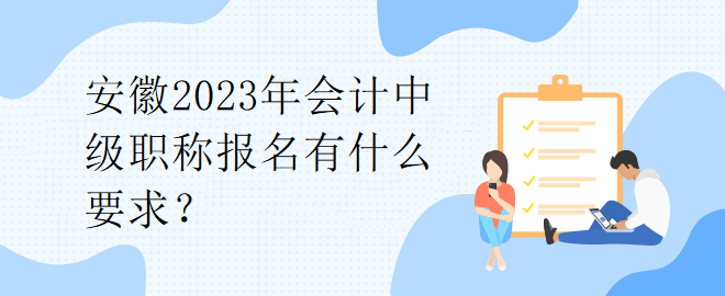 安徽2023年會(huì)計(jì)中級(jí)職稱(chēng)報(bào)名有什么要求？