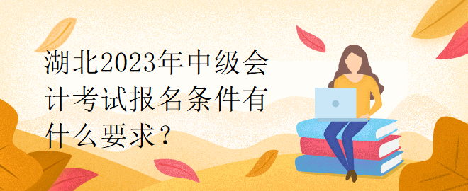 湖北2023年中級會計考試報名條件有什么要求？