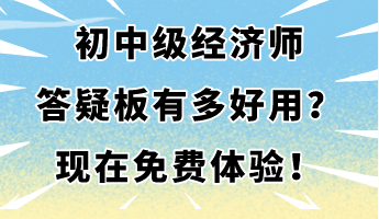 初中級經(jīng)濟師答疑板有多好用？現(xiàn)在免費體驗！