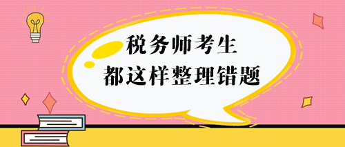 稅務(wù)師考生都這樣整理錯題