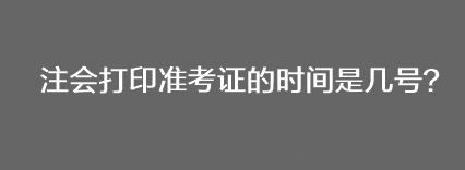 注會打印準(zhǔn)考證的時間是幾號？